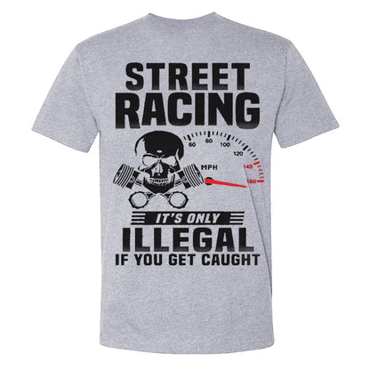 Street Racing It's Only Illegal If You Get Caught T-shirts