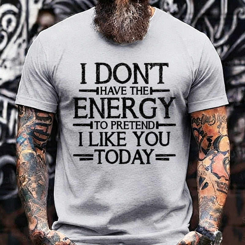 I Don't Have The Energy To Pretend I Like You Today Graphic T-Shirt