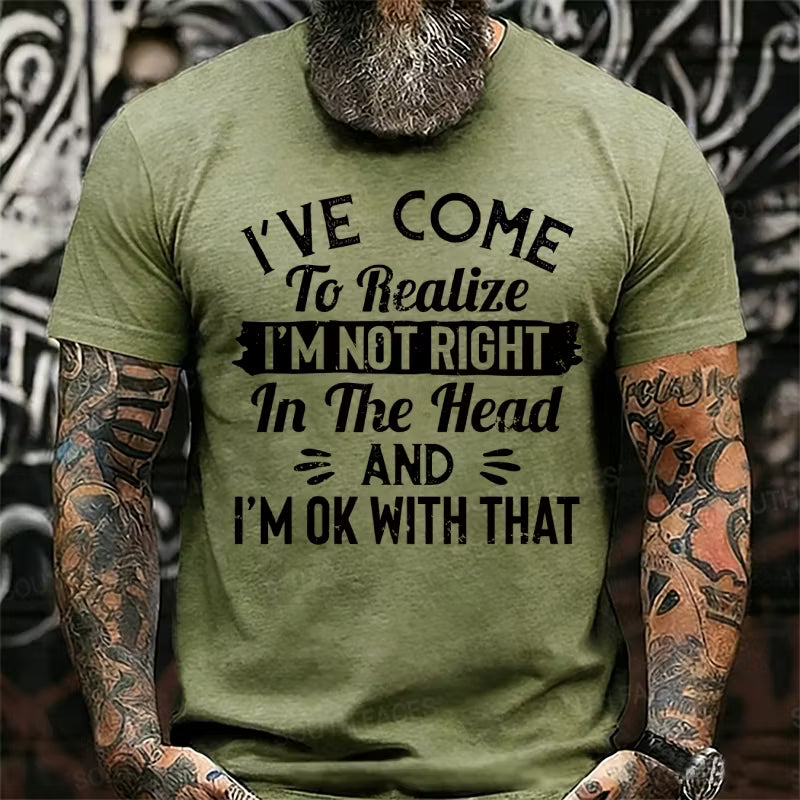 I've Come To Realize I'm Not Right In The Head And I'm Ok With That Graphic T-Shirt