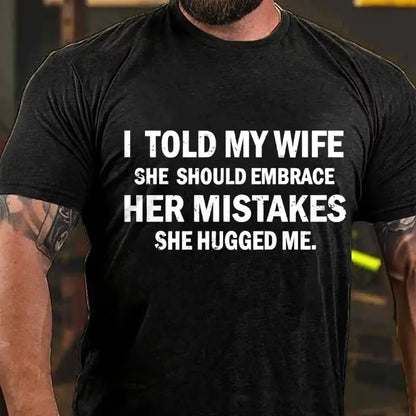 I Told My Wife She Should Embrace Her Mistakes She Hugged Me Graphic T-Shirt