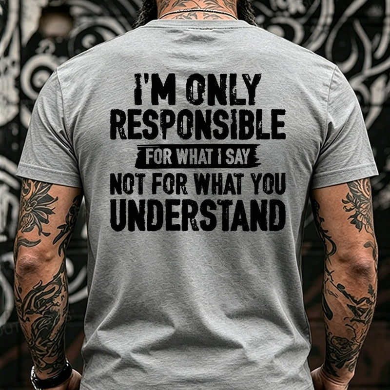 I'm Only Responsible For What I Say Not For What You Understand Back T-Shirts