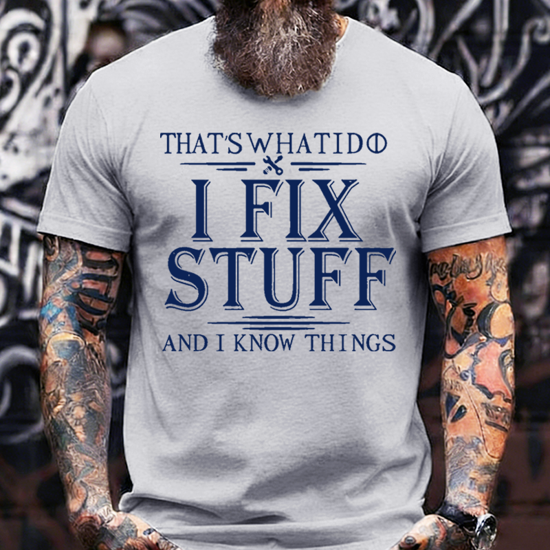 That's What I Do I Fix Stuff And I Know Things Graphic T-Shirt