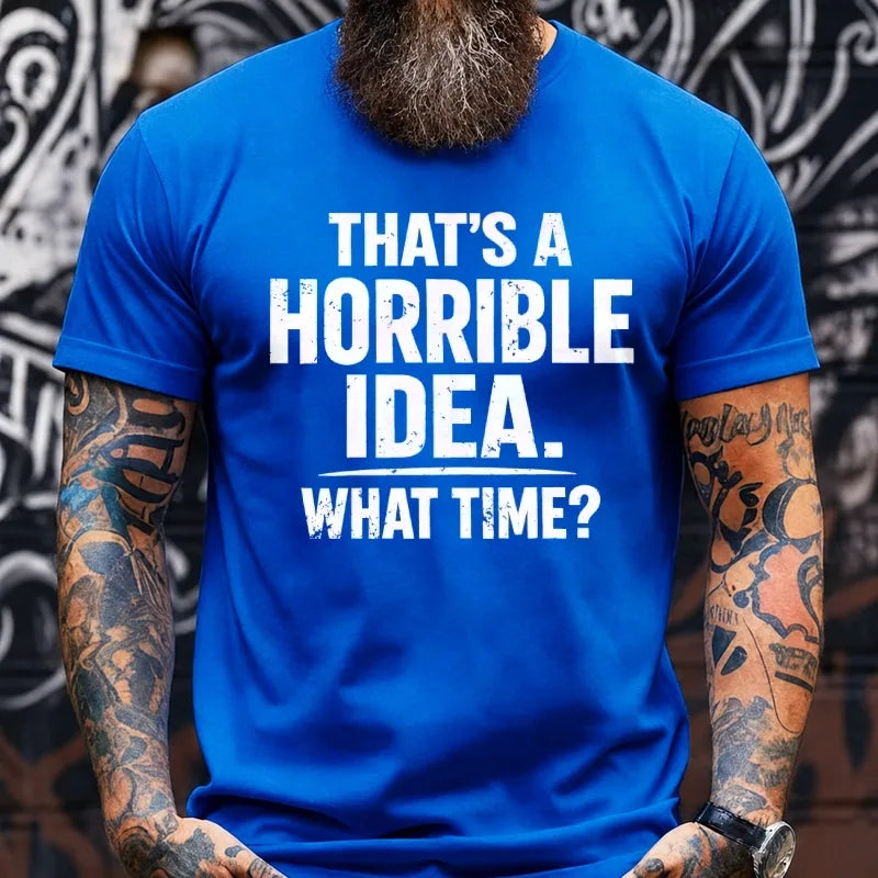 That's A Horrible Idea. What Time? Graphic T-Shirt