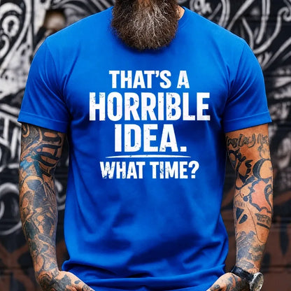 That's A Horrible Idea. What Time? Graphic T-Shirt