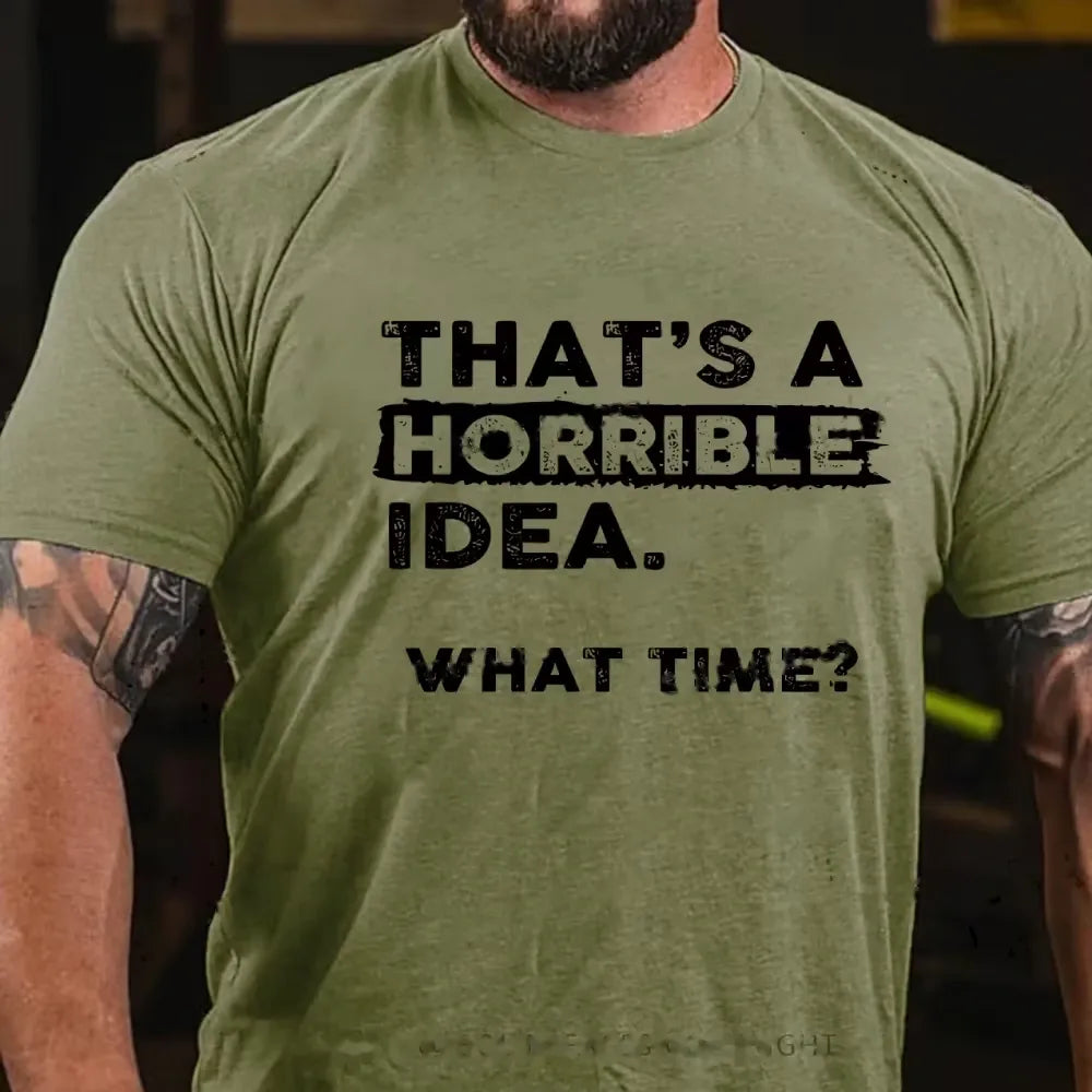 That's a Horrible Idea What Time T-Shirt Funny Sarcastic Drinking Humor Graphic T-Shirt
