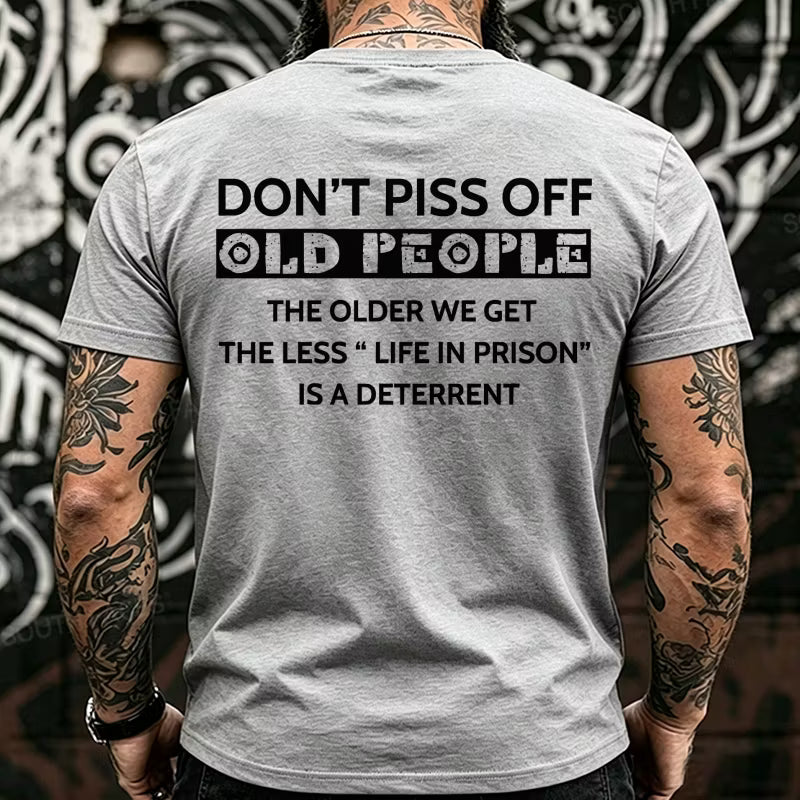 Don't Piss Off Old People The Older We Get The Less Life In Prison Is A Deterrent Back T-Shirts