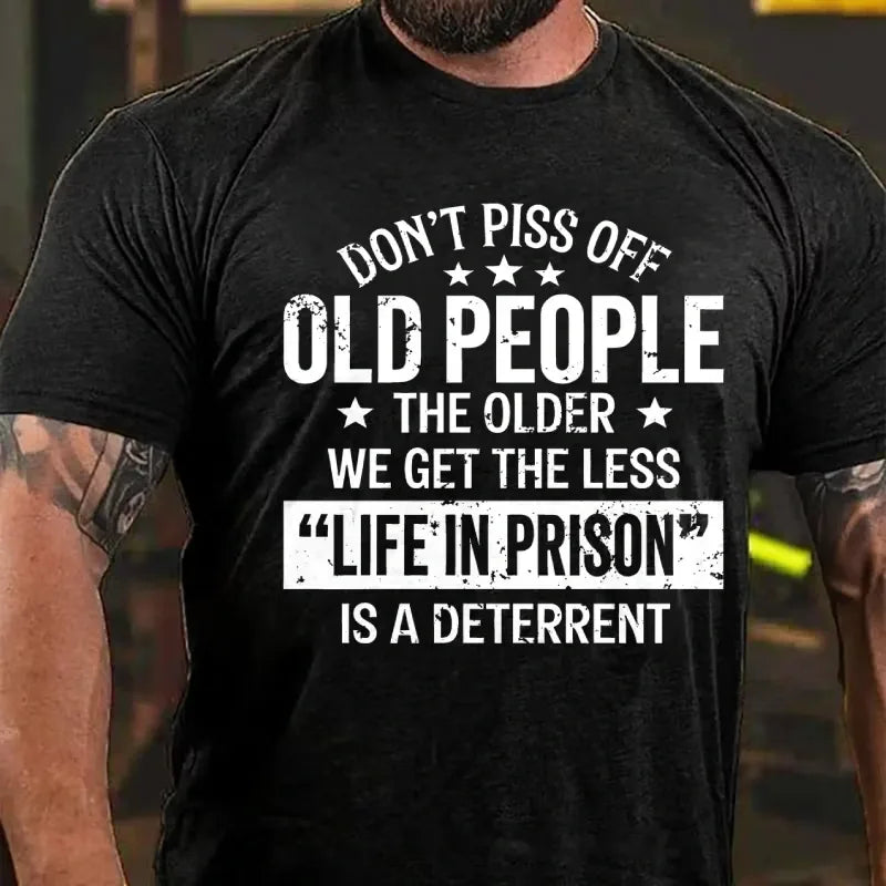 Don't Piss Off Old People The Older We Get The Less Life In Prison Is A Deterrent Graphic T-Shirt