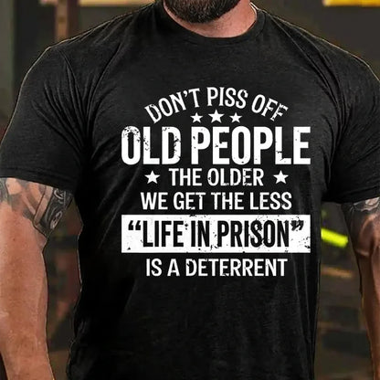 Don't Piss Off Old People The Older We Get The Less Life In Prison Is A Deterrent Graphic T-Shirt