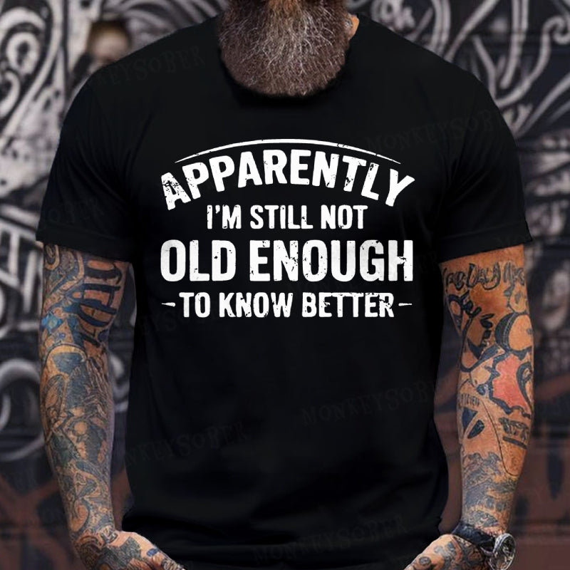 Apparently I'm Still Not Old Enough To Know Better Graphic T-Shirt
