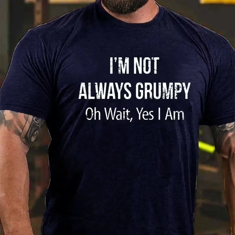 I'm Not Always Grumpy Oh Wait Yes I Am Graphic T-Shirt