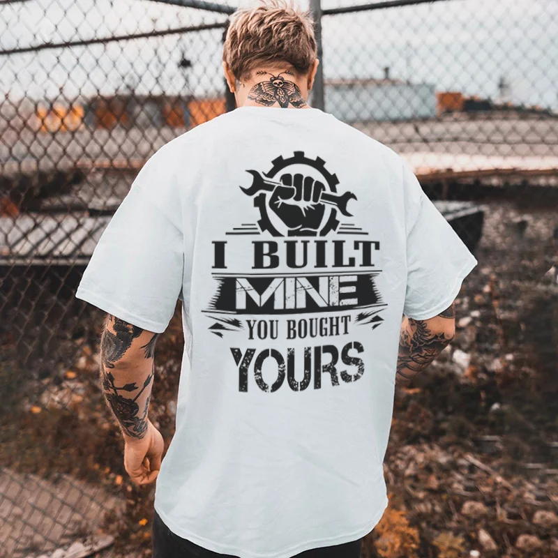 I Built Mine You Bought Yours T-shirt