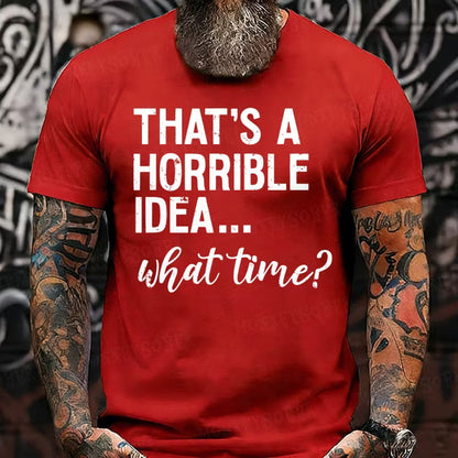 That's A Horrible Idea. What Time? Graphic T-Shirt