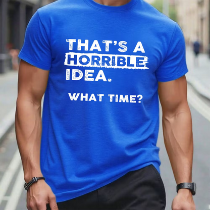 That's a Horrible Idea What Time T-Shirt Funny Sarcastic Drinking Humor Graphic T-Shirt