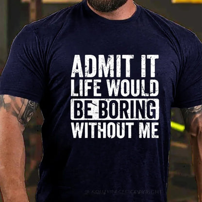 Admit It Life Would Be Boring Without Me Graphic T-Shirt