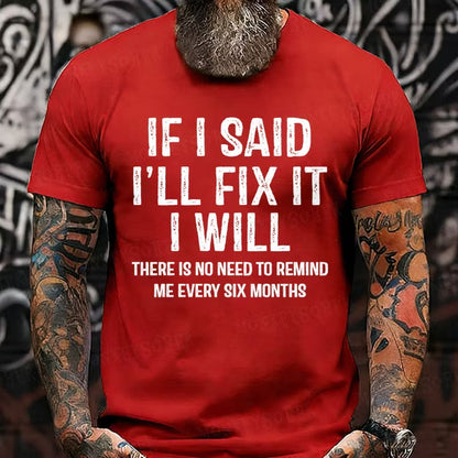 If I Said I'll Fix It I Will There Is No Need To Remind Me Every Six Months Graphic T-Shirt