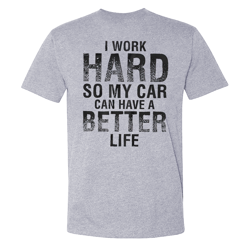 I Work Hard So My Car Can Have A Better Life T-shirt