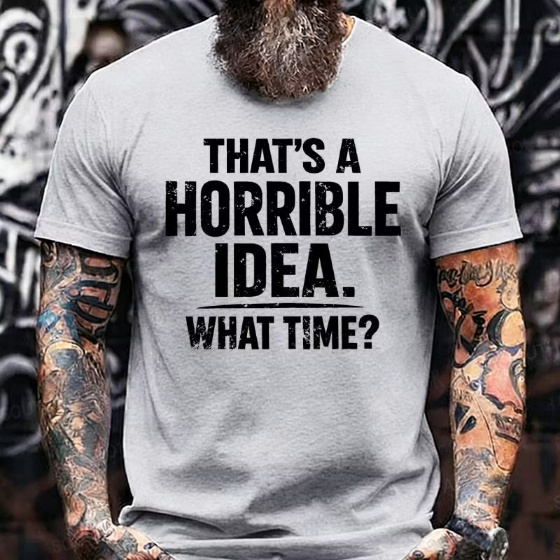 That's A Horrible Idea. What Time? Graphic T-Shirt