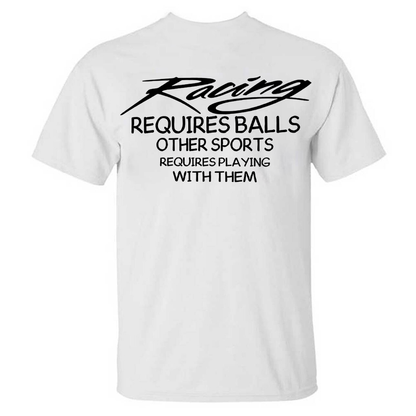 Racing Requires Balls Other Sports Requires Playing With Them T-shirt