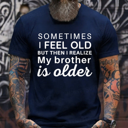 Sometimes I Feel Old But Then I Realize My Brother Is Older Graphic T-Shirt