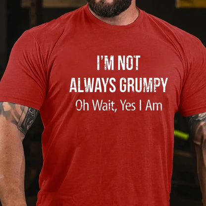 I'm Not Always Grumpy Oh Wait Yes I Am Graphic T-Shirt