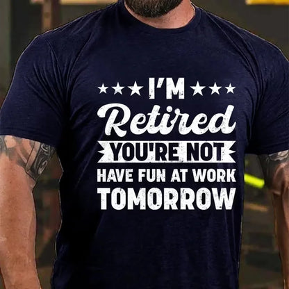 I'm Retired You're Not Have Fun At Work Tomorrow Graphic T-Shirt