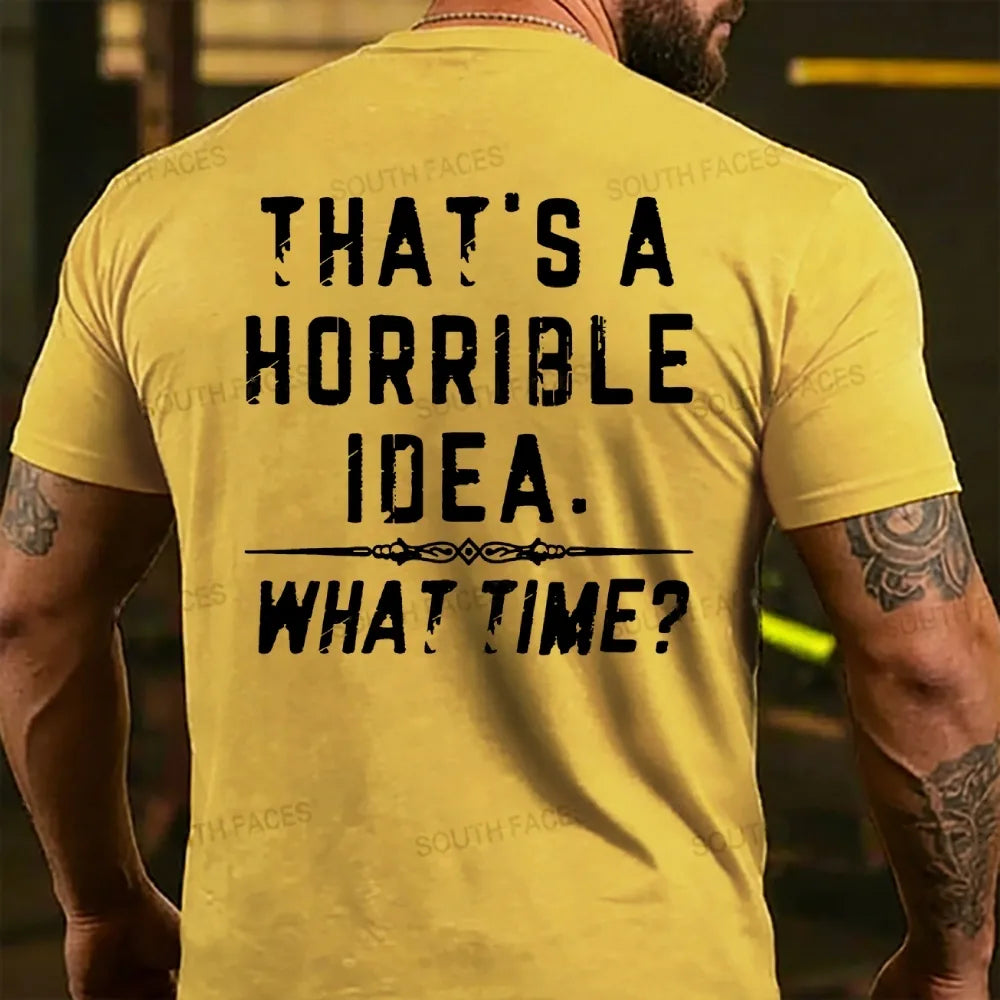 That's A Horrible Idea. What Time? T-shirts