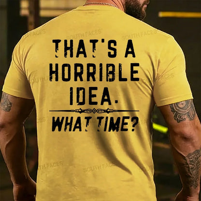 That's A Horrible Idea. What Time? T-shirts