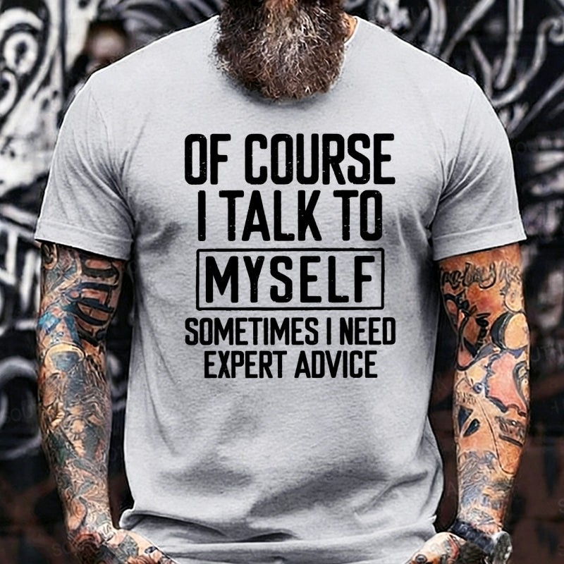 Of Course I Talk To Myself Sometimes I Need Expert Advice Funny Graphic T-Shirt