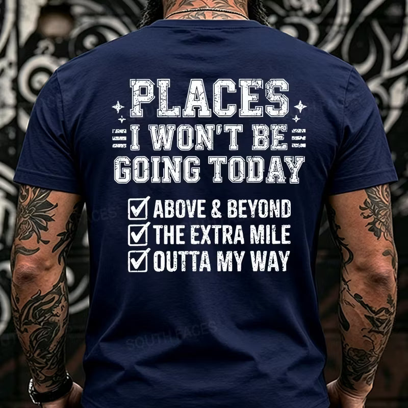 Places I Won't Be Going Today Above And Beyond .The Extra Mile.Outta My Way Back T-Shirts