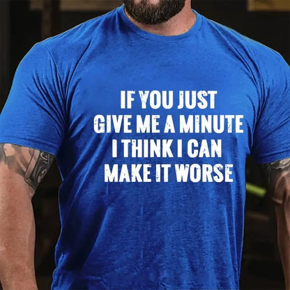 If You Just Give Me A Minute I Think I Can Make It Worse Graphic T-Shirt
