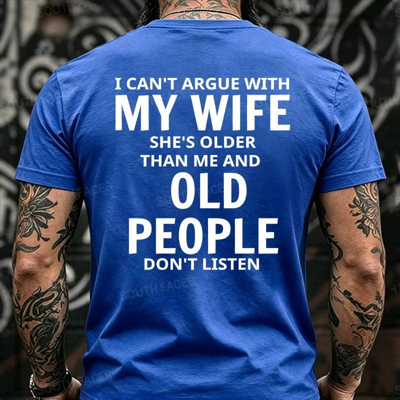I Can't Argue With My Wife She's Older That Me And Old People Don't Listen Back T-Shirts