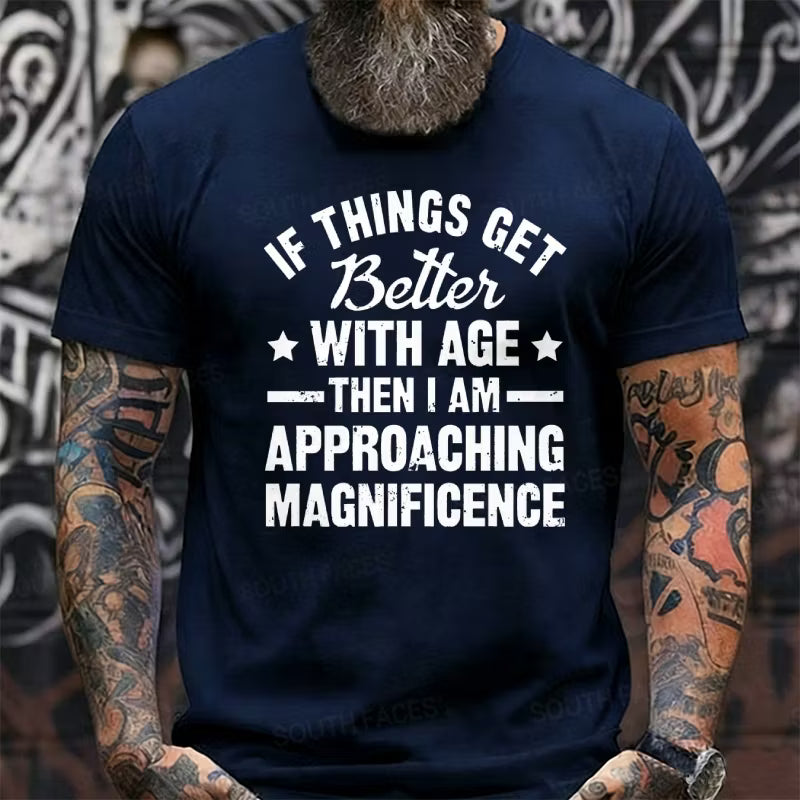 If Things Get Better With Age Then I'm Approaching Magnificence Graphic T-Shirt