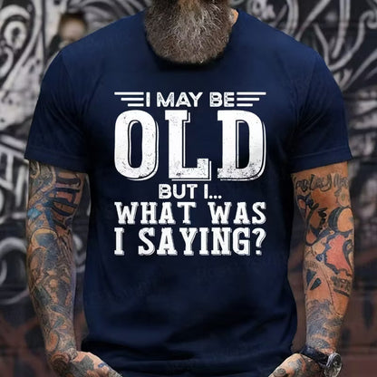 I May Be Old But I... What Was I Saying? Graphic T-Shirt