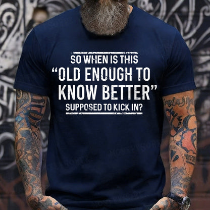 So When Is This Old Enough To Know Better Supposed To Kick In? T-Shirts
