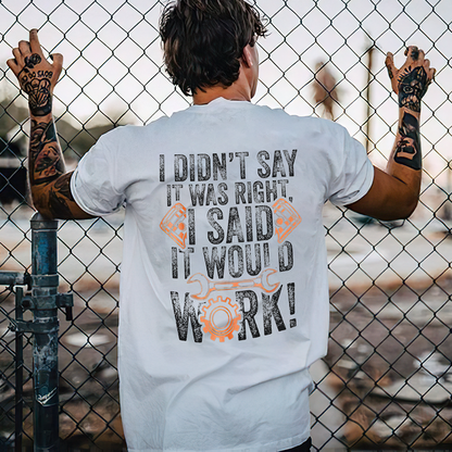 I Didn't Say It Was Right I Said It Would Work T-shirts