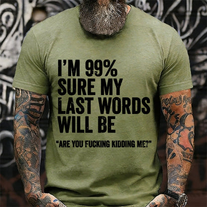 I'm 99% Sure My Last Words Will Be Are You Fcking Kidding Me Graphic T-Shirt