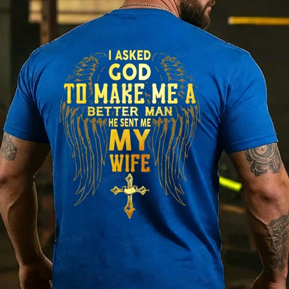 I Asked God To Make Me A Better Man He Sent Me My Wife T-shirt