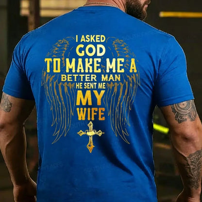 I Asked God To Make Me A Better Man He Sent Me My Wife T-shirt