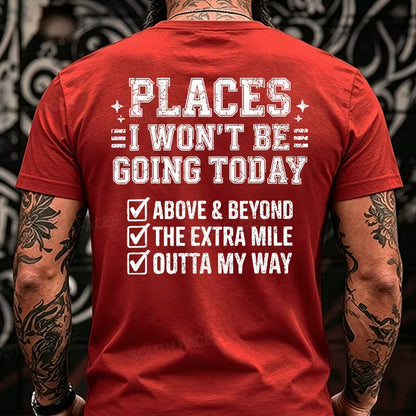 Places I Won't Be Going Today Above And Beyond .The Extra Mile.Outta My Way Back T-Shirts