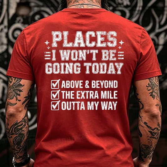 Places I Won't Be Going Today Above And Beyond .The Extra Mile.Outta My Way Back T-Shirts