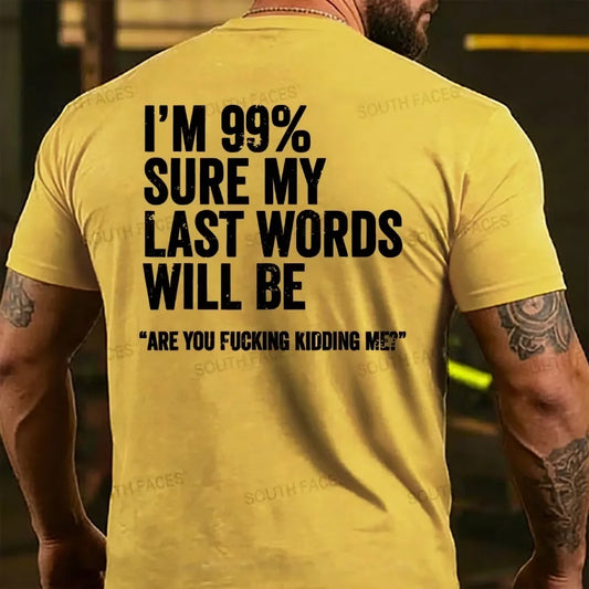 I'm 99% Sure My Last Words Will Be Are You Fcking Kidding Me Back T-shirt