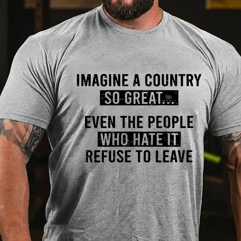 Imagine A Country So Great...Even The People Who Hate It Refuse To Leave Graphic T-Shirt