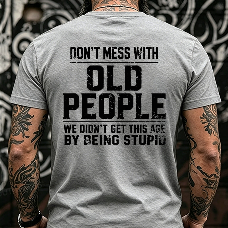 Don't Mess With Old People We Didn't Get This Age By Being Stupid Back T-Shirts