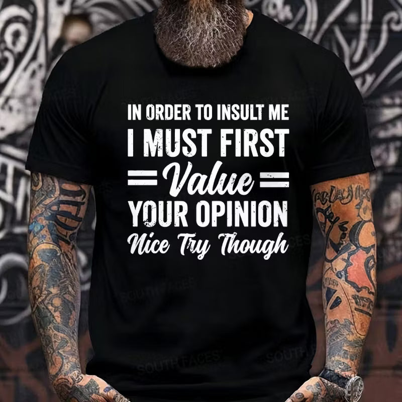 In Order To Insult Me I Must First Value Your Opinion Nice Try Though Graphic T-Shirt
