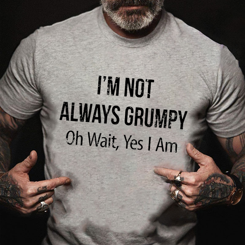 I'm Not Always Grumpy Oh Wait Yes I Am Graphic T-Shirt