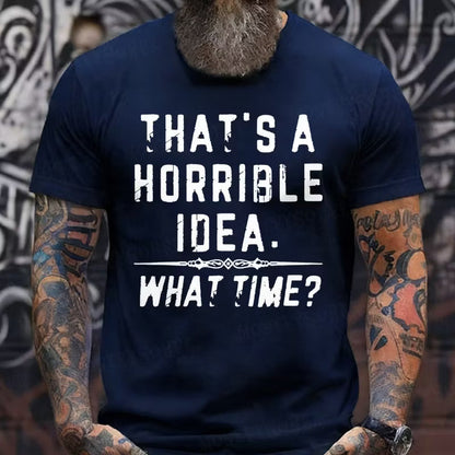 That's A Horrible Idea. What Time? Graphic T-Shirt