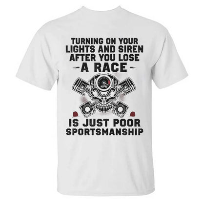 Turning On Your Lights And Siren After You Lose A Race T-shirts