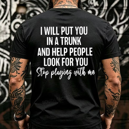 I Will Put You In A Trunk And Help People Look For You Stop Playing With Me Back T-Shirts