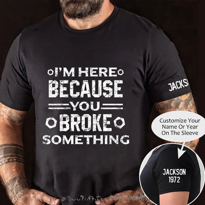 I'm Here Because You Broke Something Funny Handyman Graphic T-Shirt