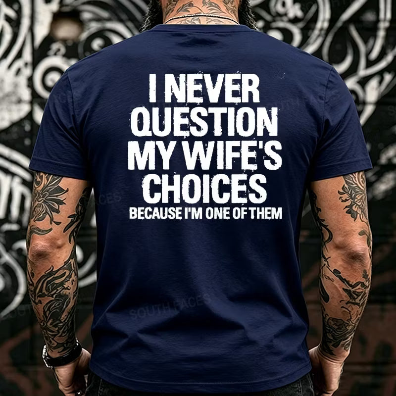 I Never Question My Wife's Choices Because I'm One of Them Back T-Shirts